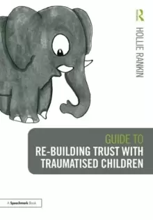 Image of Guide to Re-building Trust with Traumatised Children : Emotional Wellbeing in School and at Home