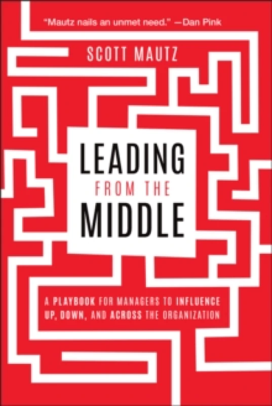 Image of Leading from the Middle : A Playbook for Managers to Influence Up, Down, and Across the Organization Paperback / softback