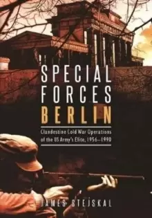 Image of Special Forces Berlin : Clandestine Cold War Operations of the Us Army's Elite, 1956-1990