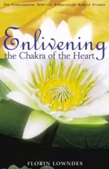 Image of Enlivening the Chakra of the Heart : The Fundamental Spiritual Exercises of Rudolf Steiner