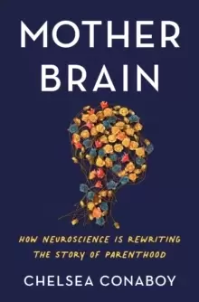 Image of Mother Brain : How Neuroscience Is Rewriting the Story of Parenthood