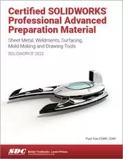 Image of Certified SOLIDWORKS Professional Advanced Preparation Material (SOLIDWORKS 2023) Sheet Metal Weldments Surfacing Mold Tools and Drawing Tools