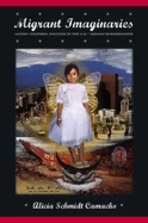 Image of migrant imaginaries latino cultural politics in the u s mexico borderlands