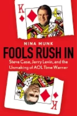 Image of fools rush in steve case jerry levin and the unmaking of aol time warner