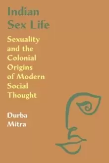 Image of Indian Sex Life : Sexuality and the Colonial Origins of Modern Social Thought