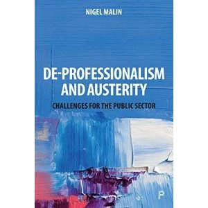 Image of De-Professionalism and Austerity Challenges for the Public Sector Paperback / softback Malin, Nigel (Independent Researcher)
