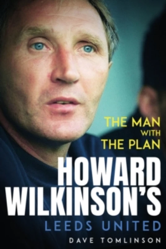 Image of The Man with the Plan : Howard Wilkinson's Leeds United Hardback