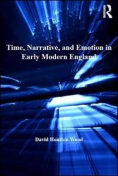 Image of Time Narrative and Emotion in Early Modern England by David Houston Wood Hardback