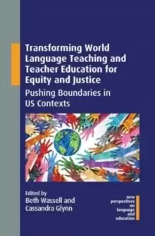 Image of Transforming World Language Teaching and Teacher Education for Equity and Justice : Pushing Boundaries in US Contexts