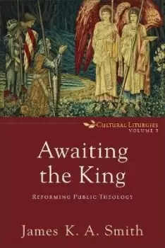 Image of Awaiting the King by James K. A. Smith