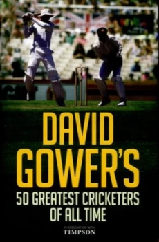 Image of David Gowers 50 Greatest Cricketers of All Time by David Gower Hardback