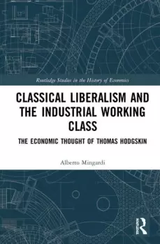Image of Classical Liberalism and the Industrial Working ClassThe Economic Thought of Thomas Hodgskin