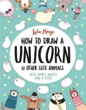 Image of How to Draw a Unicorn and Other Cute Animals by Lulu Mayo