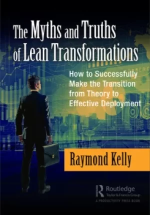 Image of The Myths and Truths of Lean TransformationsHow to Successfully Make the Transition from Theory to Effective Deployment