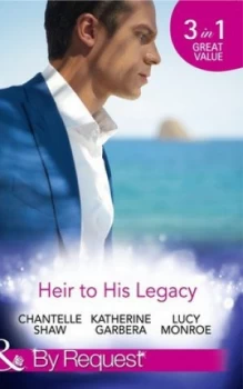 Image of Heir to His Legacy by Chantelle Shaw and Katherine Garbera and Lucy Monroe Paperback