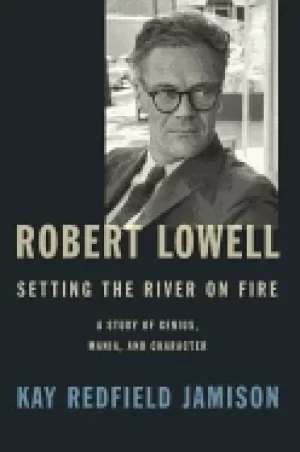 Image of robert lowell setting the river on fire a study of genius mania and charact
