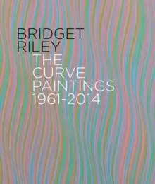 Image of Bridget Riley : The Curve Paintings 1961-2014