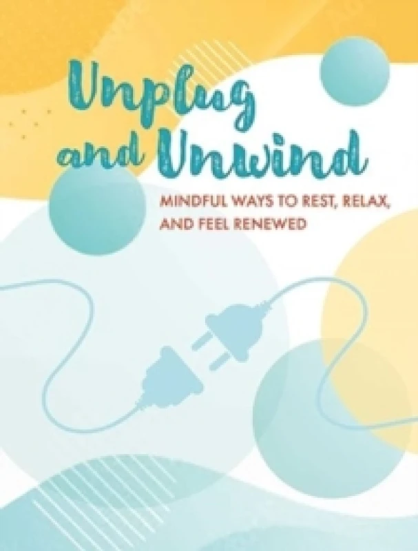 Image of Unplug and Unwind : Mindful Ways to Rest, Relax, and Feel Renewed Hardback