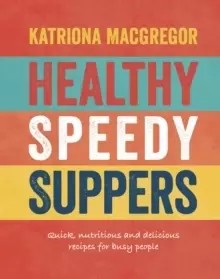 Image of Healthy Speedy Suppers : Quick, Healthy and Delicious Recipes for Busy People