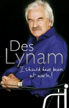 Image of I Should Have Been at Work by Des Lynam Hardback