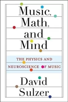 Image of Music, Math, and Mind : The Physics and Neuroscience of Music