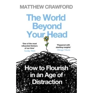 Image of The World Beyond Your Head: How to Flourish in an Age of Distraction by Matthew Crawford (Paperback, 2016)