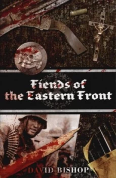 Image of Fiends of the Eastern Front by David Bishop and David Bishop and David Bishop and David Bishop Paperback