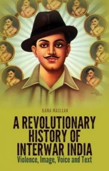 Image of A Revolutionary History of Interwar India by Kama Maclean Paperback