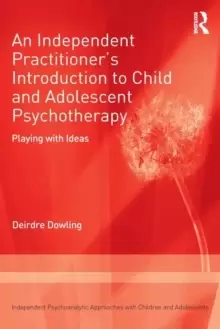 Image of An Independent Practitioner's Introduction to Child and Adolescent Psychotherapy : Playing with Ideas