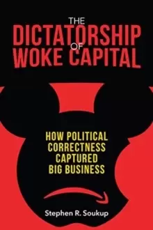 Image of The Dictatorship of Woke Capital : How Political Correctness Captured Big Business