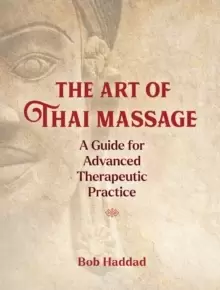 Image of The Art of Thai Massage : A Guide for Advanced Therapeutic Practice