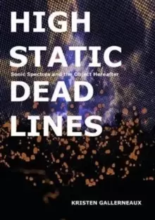 Image of High Static, Dead Lines : Sonic Spectres & the Object Hereafter