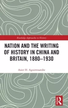 Image of Nation and the Writing of History in China and Britain, 1880-1930