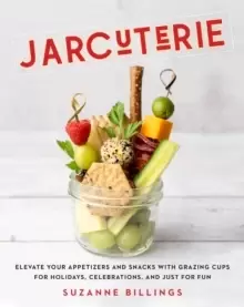 Image of Jarcuterie : Elevate Your Appetizers and Snacks with Grazing Cups for Holidays, Special Occasions, and Just for Fun