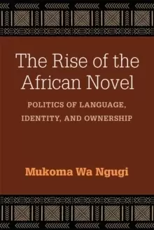 Image of The Rise of the African Novel : Politics of Language, Identity, and Ownership