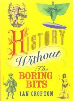 Image of History Without the Boring Bits by Ian Crofton Hardback