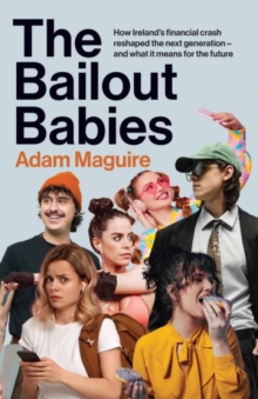 Image of The Bailout Babies : How Ireland's financial crash reshaped the next generation and what it means for the future SHORTLISTED FOR THE IRISH BOOK AWARD
