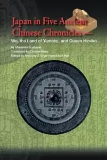 Image of Japan in Five Ancient Chinese Chronicles : Wo, the Land of Yamatai, and Queen Himiko