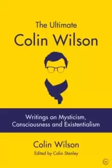 Image of The Ultimate Colin Wilson : Writings on Mysticism, Consciousness and Existentialism
