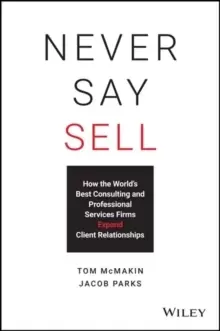 Image of Never Say Sell : How the World's Best Consulting and Professional Services Firms Expand Client Relationships