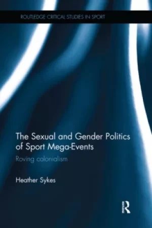 Image of The Sexual and Gender Politics of Sport Mega-EventsRoving Colonialism