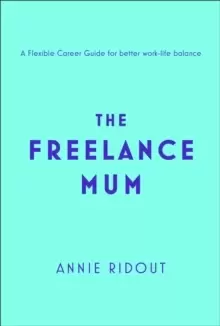 Image of The Freelance Mum : A Flexible Career Guide for Better Work-Life Balance