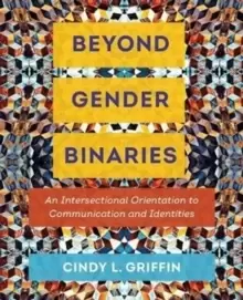 Image of Beyond Gender Binaries : An Intersectional Orientation to Communication and Identities