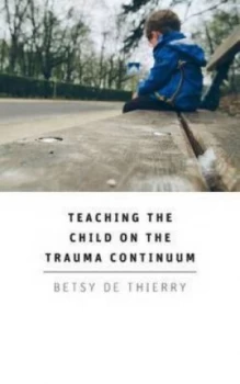 Image of Teaching the Child on the Trauma Continuum by Betsy De Thierry Book