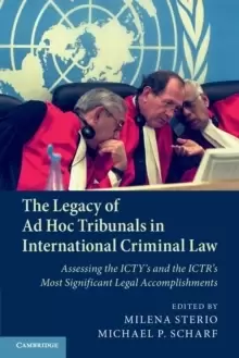 Image of The Legacy of Ad Hoc Tribunals in International Criminal Law : Assessing the ICTY's and the ICTR's Most Significant Legal Accomplishments