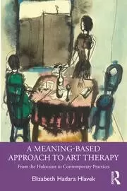 Image of A Meaning-Based Approach to Art Therapy From the Holocaust to Contemporary Practices