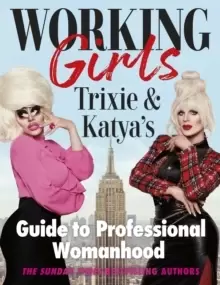 Image of Working Girls : Trixie and Katya's Guide to Professional Womanhood