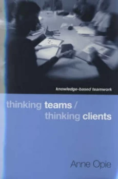 Image of Thinking Teams / Thinking Clients Co Knowledge Based Teamwork by Anne Opie Paperback