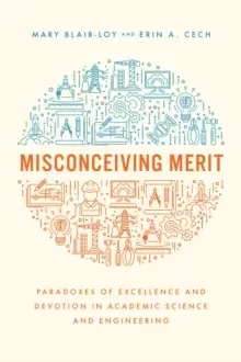 Image of Misconceiving Merit : Paradoxes of Excellence and Devotion in Academic Science and Engineering