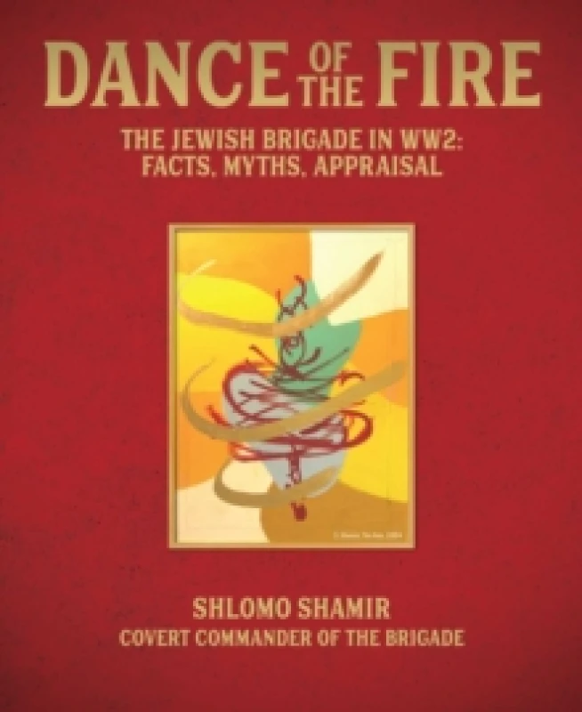 Image of Dance of the Fire : The Jewish Brigade in WW2: Facts, Myths, Appraisal Hardback